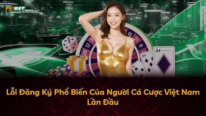 Lỗi Đăng Ký Phổ Biến Của Người Cá Cược Việt Nam Lần Đầu