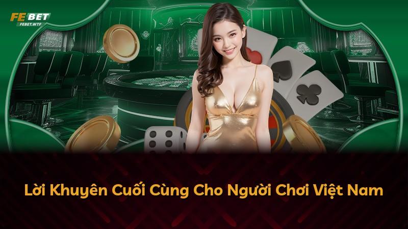 Lời Khuyên Cuối Cùng Cho Người Chơi Việt Nam