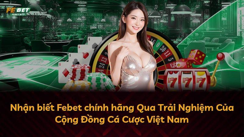 Nhận biết Febet chính hãng Qua Trải Nghiệm Của Cộng Đồng Cá Cược Việt Nam