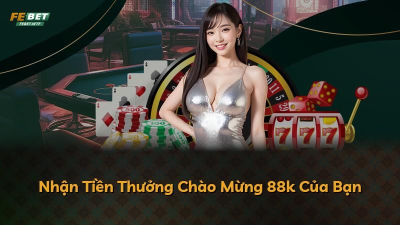 Nhận Tiền Thưởng Chào Mừng 88k Của Bạn