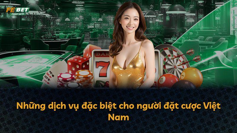 Những dịch vụ đặc biệt cho người đặt cược Việt Nam