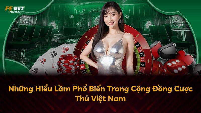 Những Hiểu Lầm Phổ Biến Trong Cộng Đồng Cược Thủ Việt Nam