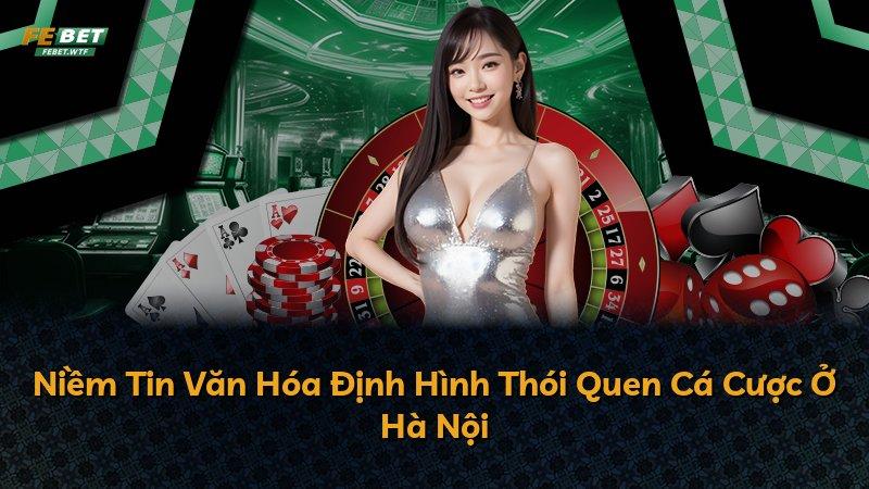 Niềm Tin Văn Hóa Định Hình Thói Quen Cá Cược Ở Hà Nội