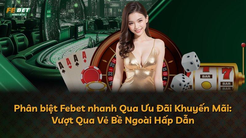 Phân biệt Febet nhanh Qua Ưu Đãi Khuyến Mãi: Vượt Qua Vẻ Bề Ngoài Hấp Dẫn