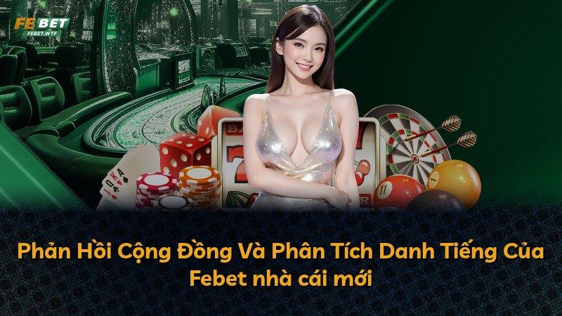 Phản Hồi Cộng Đồng Và Phân Tích Danh Tiếng Của Febet nhà cái mới