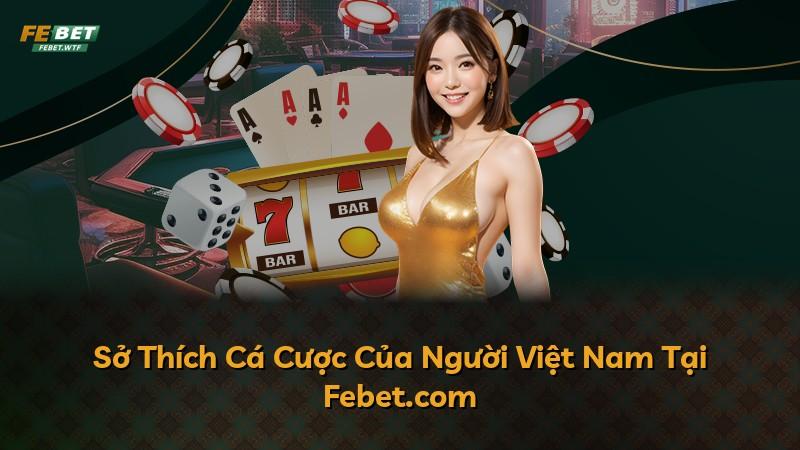 Sở Thích Cá Cược Của Người Việt Nam Tại Febet.com