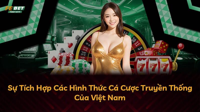 Sự Tích Hợp Các Hình Thức Cá Cược Truyền Thống Của Việt Nam