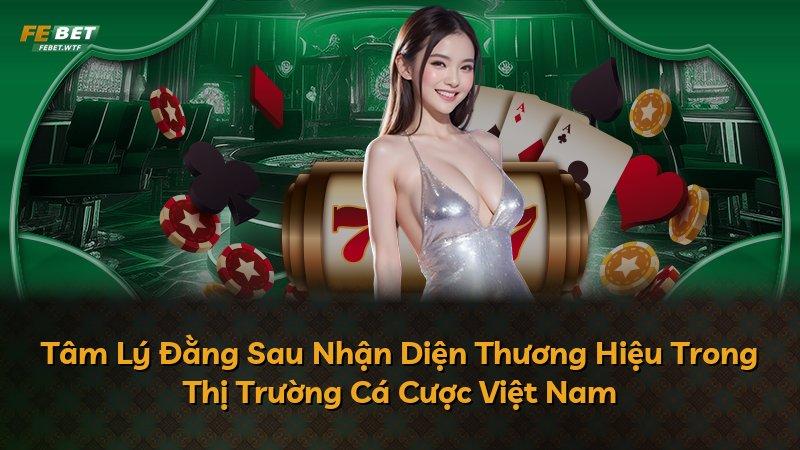 Tâm Lý Đằng Sau Nhận Diện Thương Hiệu Trong Thị Trường Cá Cược Việt Nam