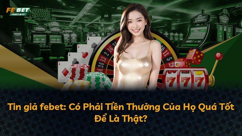 Tin giả febet: Có Phải Tiền Thưởng Của Họ Quá Tốt Để Là Thật?