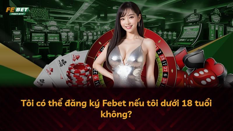 Tôi có thể đăng ký Febet nếu tôi dưới 18 tuổi không?