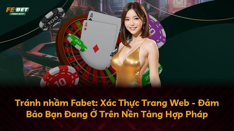 Tránh nhầm Fabet: Xác Thực Trang Web - Đảm Bảo Bạn Đang Ở Trên Nền Tảng Hợp Pháp