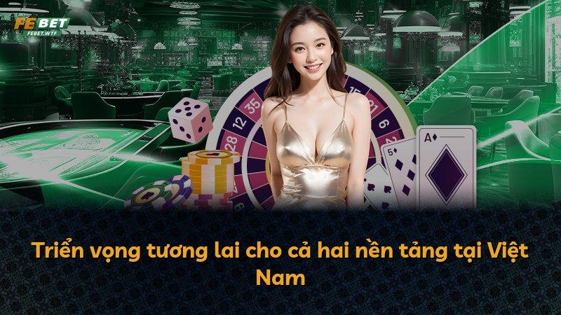 Triển vọng tương lai cho cả hai nền tảng tại Việt Nam